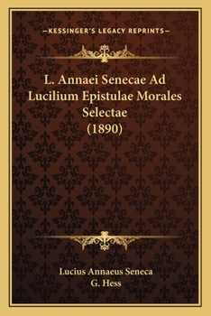 L. Annaei Senecae Ad Lucilium Epistolae Selectae: In Gymnasiorum Usum (Classic Reprint)