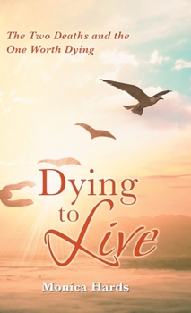 Hardcover Dying to Live: The Two Deaths and the One Worth Dying Book