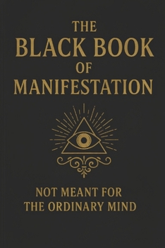 Paperback The Black Book of Manifestation: Hidden Secrets & Forbidden Techniques to Shape Your Reality Book