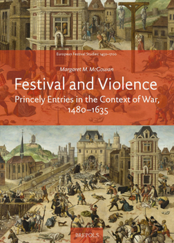 Festival and Violence : Princely Entries in the Context of War, 1480-1635