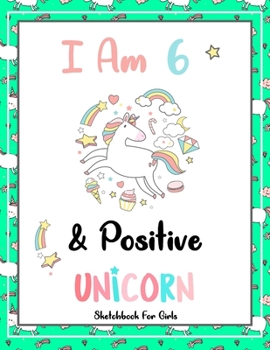 I Am 6 & Positive: Unicorn SketchBook For Girls | Premium 120 Blank Pages (8.5''x11'') | Gift For Unicorn Lovers