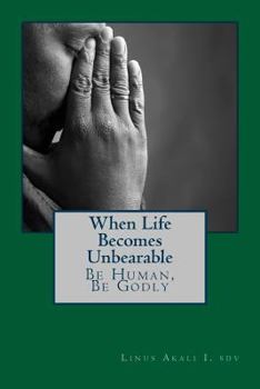 Paperback When Live Becomes Unbearable: Be Human, Be Godly Book