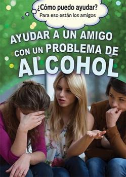 Library Binding Ayudar a Un Amigo Con Un Problema de Alcohol (Helping a Friend with an Alcohol Problem) [Spanish] Book