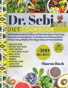 Paperback Dr. Sebi: 300 Healthy Recipes to Detox and Naturally Cleanse Your Body. Stimulate Immune System, Purify Blood and Reduce Risk of Book
