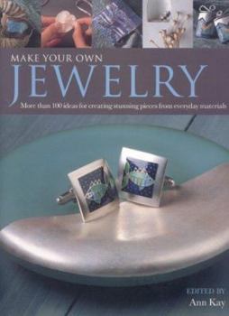 Hardcover Make Your Own Jewellery: 100 Practical Ways to Create Stunning Pieces from Everyday Materials Book