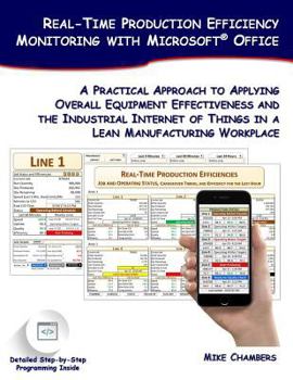 Paperback Real-Time Production Efficiency Monitoring with Microsoft Office: A Practical Approach to Applying Overall Equipment Effectiveness and the Industrial Book