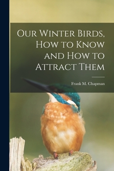 Paperback Our Winter Birds, how to Know and how to Attract Them Book
