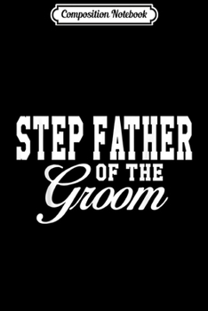 Composition Notebook: Step Father Of The Groom Wedding Party Journal/Notebook Blank Lined Ruled 6x9 100 Pages