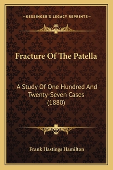 Paperback Fracture Of The Patella: A Study Of One Hundred And Twenty-Seven Cases (1880) Book