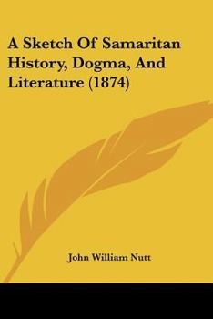 A sketch of Samaritan history, dogma, and literature: published as an introduction to Fragments of a Samaritan Targum, edited from a Bodleian Ms. ..