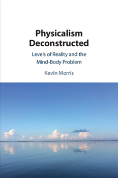 Paperback Physicalism Deconstructed: Levels of Reality and the Mind-Body Problem Book
