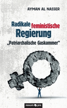 Radikale feministische Regierung "Patriarchalische Gaskammer" (German Edition)