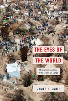 Paperback The Eyes of the World: Mining the Digital Age in the Eastern Dr Congo Book