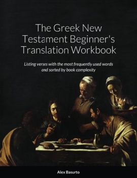 Paperback The Greek New Testament Beginner's Translation Workbook: Listing verses with the most frequently used words, sorted by book complexity (Ancient Greek Edition) [Ancient_Greek] Book