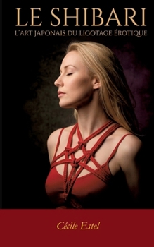 Le Shibari: Art japonais du ligotage érotique (French Edition)