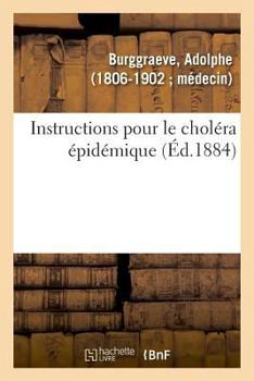 Paperback Instructions Pour Le Choléra Épidémique: Typhoïdes, Ictérodes, Exanthématique, Septicémique, Hectique, Dyshémique, Lente Nerveuse [French] Book