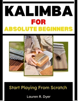 Kalimba For Absolute Beginners: Start Playing From Scratch: Complete Beginner Guide With Simple Songs, Step-By-Step Practice Plans, Easy Number Notation, And Stress-Free Lessons For Kids & Adults