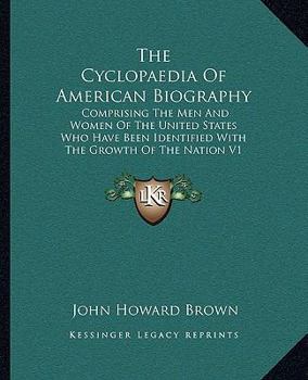 The Cyclopaedia Of American Biography: Comprising The Men And Women Of The United States Who Have Been Identified With The Growth Of The Nation V1