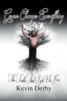 Grace Changes Everything: The Truth That Sets Us Free. . . . .