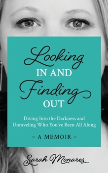 Paperback Looking In and Finding Out: Diving Into the Darkness and Unraveling Who You've Been All Along Book
