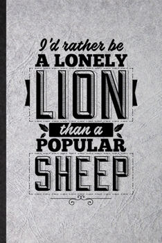 Paperback I'd Rather Be a Lonely Lion Than a Popular Sheep: Funny Leader Boss Winner Lined Notebook/ Blank Journal For Book Life Quote Proverb, Inspirational Sa Book