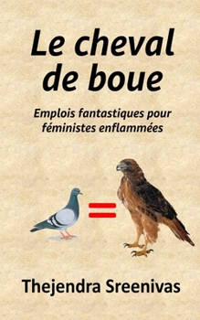 Le cheval de boue: Emplois fantastiques pour féministes enflammées (French Edition)