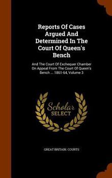 Hardcover Reports of Cases Argued and Determined in the Court of Queen's Bench: And the Court of Exchequer Chamber on Appeal from the Court of Queen's Bench ... Book