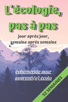 Paperback L'écologie pas à pas, Jour après Jour, Semaine après Semaine: éphéméride pour apprenti(e) écolo: Carnet de suivi des actions écologiques et respectueu [French] Book