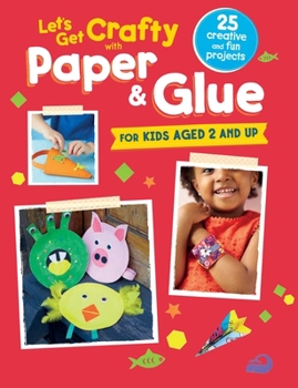 Paperback Let's Get Crafty with Paper & Glue: 25 Creative and Fun Projects for Kids Aged 2 and Up Book