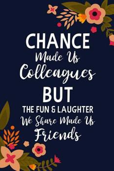 Paperback Chance Made us Colleagues But the Fun & Laughter We Share Made us Friends: Floral Lined Journal Friend Gifts For Women Chance Made us Colleagues Gifts Book