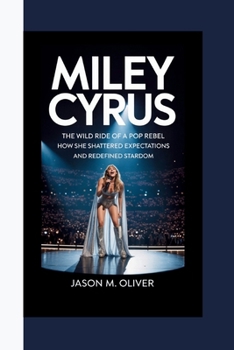 Paperback Miley Cyrus: The Wild Ride of a Pop Rebel: How She Shattered Expectations and Redefined Stardom. Book