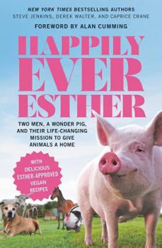 Paperback Happily Ever Esther: Two Men, a Wonder Pig, and Their Life-Changing Mission to Give Animals a Home Book