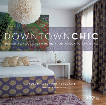 Hardcover Downtown Chic: Designing Your Dream Home: From Wreck to Ravishing Book