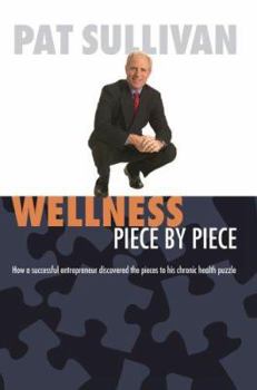 Paperback Wellness Piece by Piece: How a Successful Entrepreneur Discovered the Pieces to His Chronic Health Puzzle Book