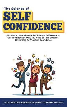 Paperback The Science of Self Confidence: Develop an Unshakeable Self Esteem, Self Love and Self Confidence + Why You Need to Take Extreme Ownership for Your Se Book
