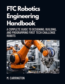 Paperback FTC Robotics Engineering Handbook: A Complete Guide to Designing, Building, and Programming FIRST Tech Challenge Robots Book