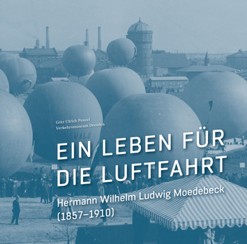 Ein Leben Fur Die Luftfahrt: Hermann Wilhelm Ludwig Moedebeck (1857-1910)