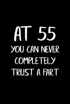 Paperback At 55 You Can Never Completely Trust a Fart: Funny Gag Gifts for Men, Women, Friend - Notebook & Journal for Birthday Party, Holiday and More Book