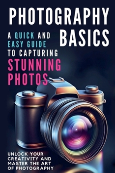 Paperback Photography Basics: A Quick and Easy Guide to Capturing Stunning Photos Book