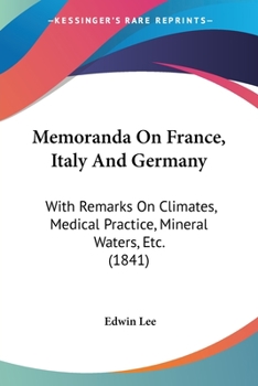 Paperback Memoranda On France, Italy And Germany: With Remarks On Climates, Medical Practice, Mineral Waters, Etc. (1841) Book