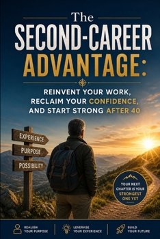 The Second-Career Advantage: Reinvent Your Work, Reclaim Your Confidence, and Start Strong After 40