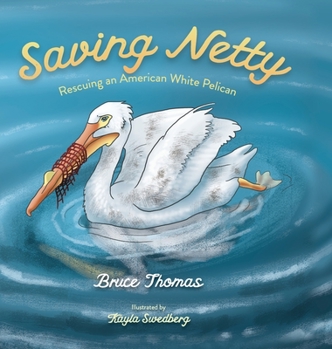 Hardcover Saving Netty: Rescuing an American White Pelican Book