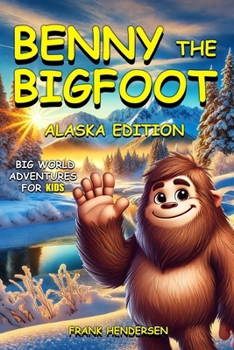 Benny the Bigfoot: Alaska Edition (Big World Adventures for Kids)