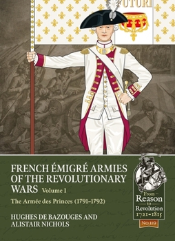 Paperback French Émigré Armies of the Revolutionary Wars Volume 1: The Armée Des Princes (1791-1792) Book