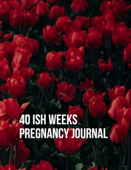 40ish Weeks Pregnancy Journal: A Week by Week Pregnancy Tracking, Checklists, Activities,Memory Book, Journal and Organiser. A Gift for Mom to Be