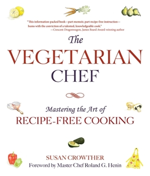 The Vegetarian Chef: Mastering the Art of Recipe-Free Cooking