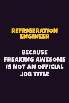 Paperback Refrigeration Engineer, Because Freaking Awesome Is Not An Official Job Title: 6X9 Career Pride Notebook Unlined 120 pages Writing Journal Book