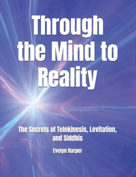Paperback Through the Mind to Reality: The Secrets of Telekinesis, Levitation, and Siddhis Book