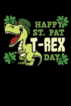 Happy St. Pat T-Rex Day: Saint Patrick's Day Notebook to Write in, 6x9, Lined, 120 Pages Journal