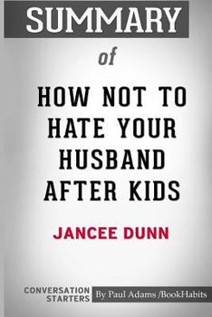 Paperback Summary of How Not To Hate Your Husband After Kids by Jancee Dunn: Conversation Starters Book
